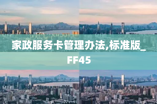 家政服务卡管理办法,标准版_FF45