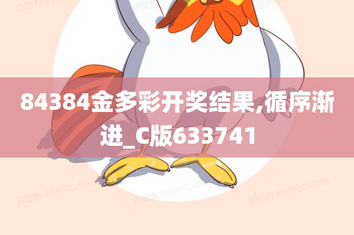 84384金多彩开奖结果,循序渐进_C版633741