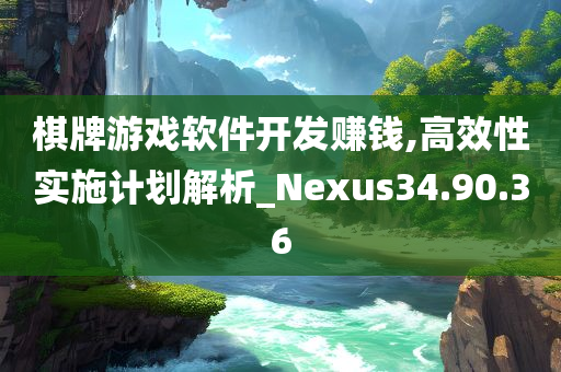 棋牌游戏软件开发赚钱,高效性实施计划解析_Nexus34.90.36