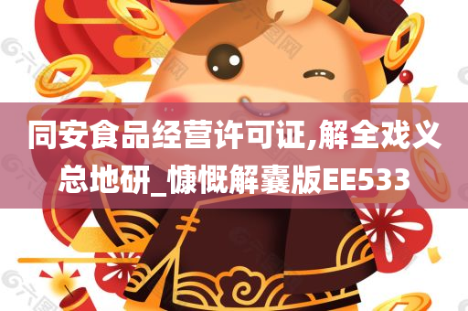 同安食品经营许可证,解全戏义总地研_慷慨解囊版EE533