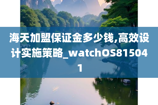 海天加盟保证金多少钱,高效设计实施策略_watchOS815041