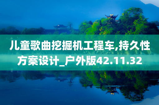 儿童歌曲挖掘机工程车,持久性方案设计_户外版42.11.32