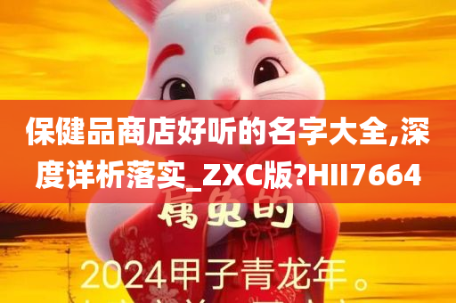 保健品商店好听的名字大全,深度详析落实_ZXC版?HII7664