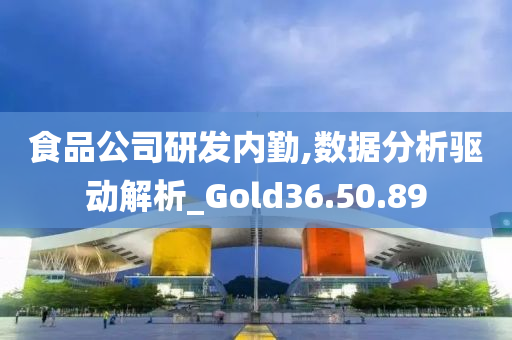 食品公司研发内勤,数据分析驱动解析_Gold36.50.89