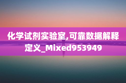 化学试剂实验室,可靠数据解释定义_Mixed953949