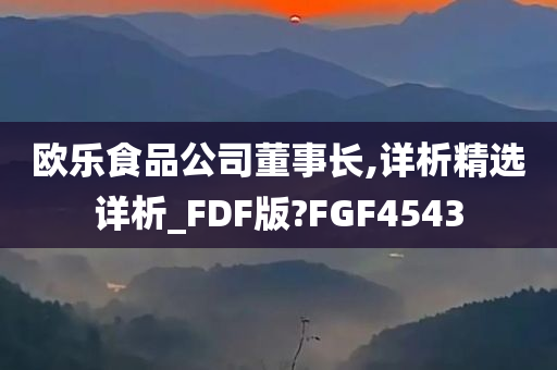 欧乐食品公司董事长,详析精选详析_FDF版?FGF4543