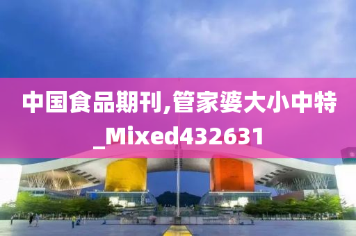 中国食品期刊,管家婆大小中特_Mixed432631