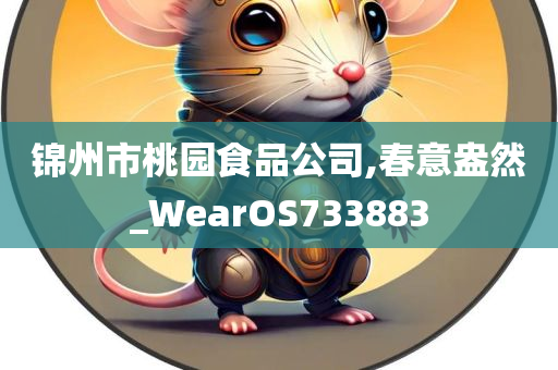 锦州市桃园食品公司,春意盎然_WearOS733883