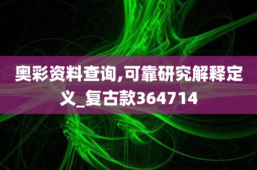 奥彩资料查询,可靠研究解释定义_复古款364714