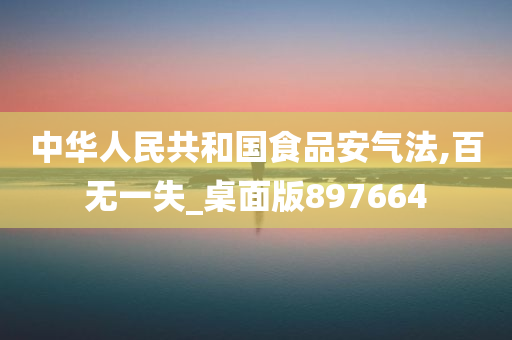 中华人民共和国食品安气法,百无一失_桌面版897664