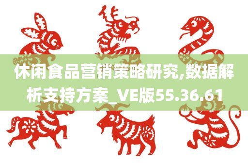 休闲食品营销策略研究,数据解析支持方案_VE版55.36.61