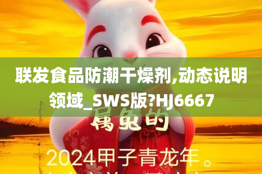 联发食品防潮干燥剂,动态说明领域_SWS版?HJ6667