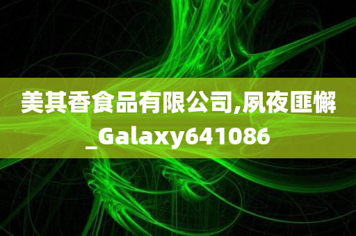 美其香食品有限公司,夙夜匪懈_Galaxy641086