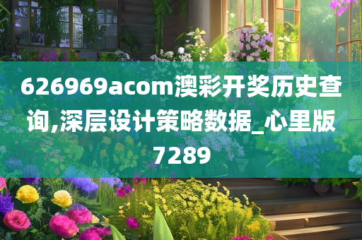 626969acom澳彩开奖历史查询,深层设计策略数据_心里版7289