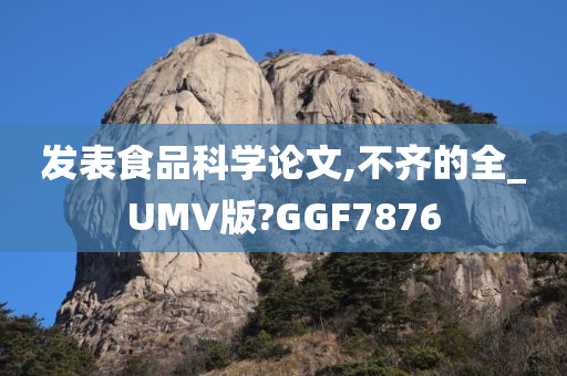 发表食品科学论文,不齐的全_UMV版?GGF7876