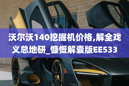 沃尔沃140挖掘机价格,解全戏义总地研_慷慨解囊版EE533