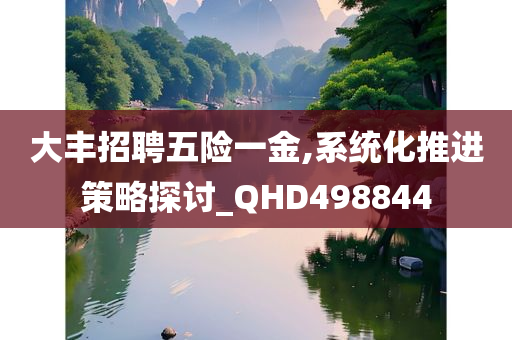 大丰招聘五险一金,系统化推进策略探讨_QHD498844