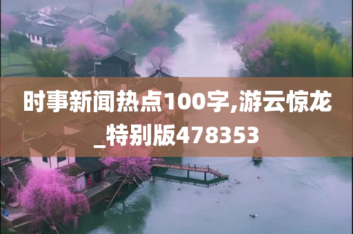 时事新闻热点100字,游云惊龙_特别版478353