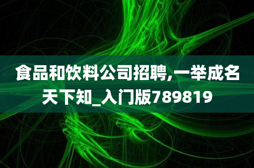 食品和饮料公司招聘,一举成名天下知_入门版789819