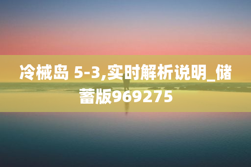 冷械岛 5-3,实时解析说明_储蓄版969275