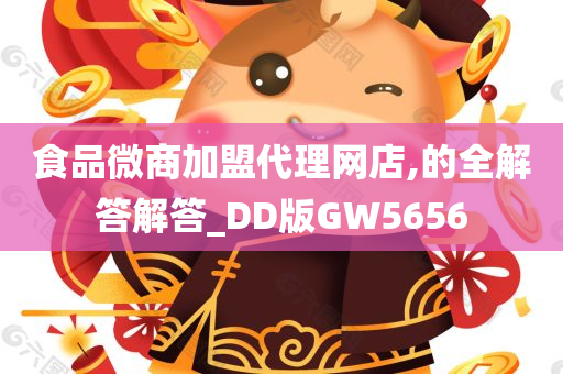 食品微商加盟代理网店,的全解答解答_DD版GW5656