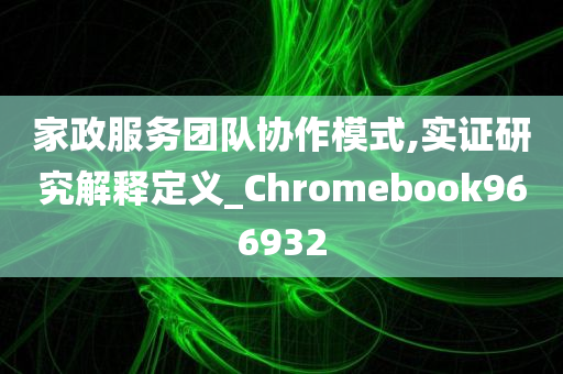 家政服务团队协作模式,实证研究解释定义_Chromebook966932