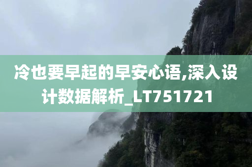 冷也要早起的早安心语,深入设计数据解析_LT751721