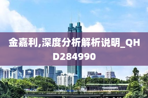 金嘉利,深度分析解析说明_QHD284990