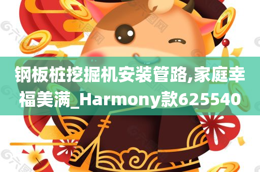 钢板桩挖掘机安装管路,家庭幸福美满_Harmony款625540