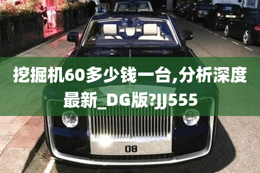 挖掘机60多少钱一台,分析深度最新_DG版?JJ555