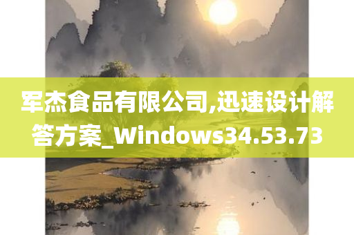 军杰食品有限公司,迅速设计解答方案_Windows34.53.73