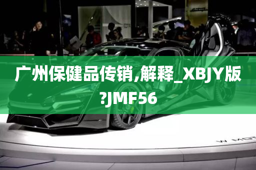 广州保健品传销,解释_XBJY版?JMF56