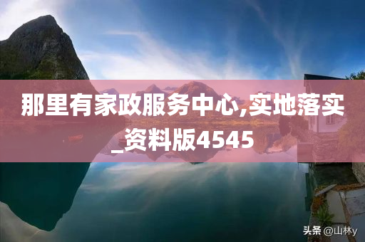 那里有家政服务中心,实地落实_资料版4545