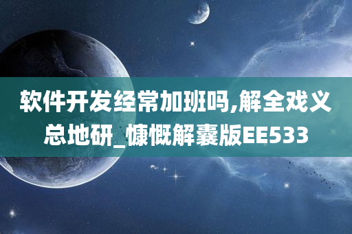 软件开发经常加班吗,解全戏义总地研_慷慨解囊版EE533