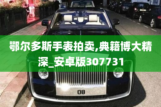 鄂尔多斯手表拍卖,典籍博大精深_安卓版307731