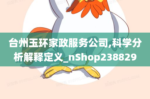 台州玉环家政服务公司,科学分析解释定义_nShop238829