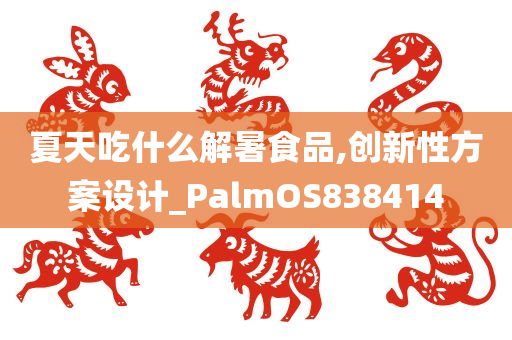 夏天吃什么解暑食品,创新性方案设计_PalmOS838414