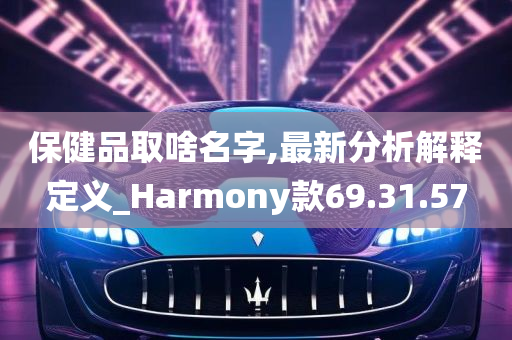 保健品取啥名字,最新分析解释定义_Harmony款69.31.57