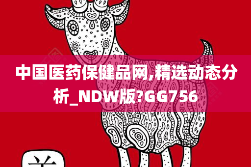 中国医药保健品网,精选动态分析_NDW版?GG756