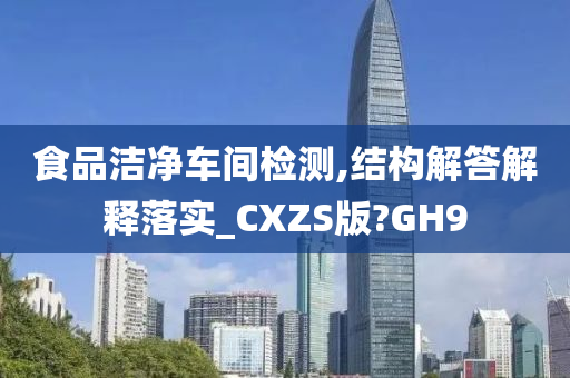 食品洁净车间检测,结构解答解释落实_CXZS版?GH9