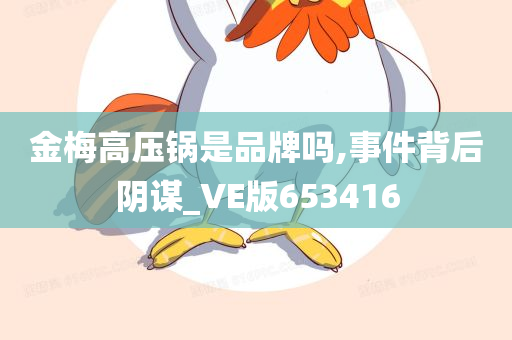 金梅高压锅是品牌吗,事件背后阴谋_VE版653416