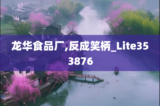 龙华食品厂,反成笑柄_Lite353876