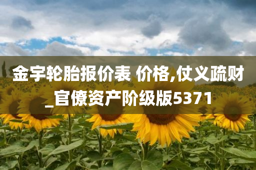 金宇轮胎报价表 价格,仗义疏财_官僚资产阶级版5371