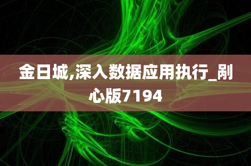 金日城,深入数据应用执行_剐心版7194