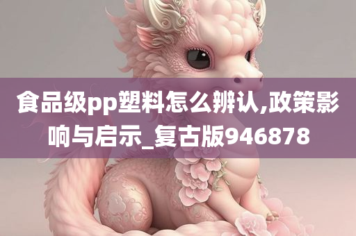 食品级pp塑料怎么辨认,政策影响与启示_复古版946878