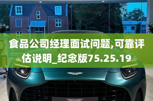 食品公司经理面试问题,可靠评估说明_纪念版75.25.19