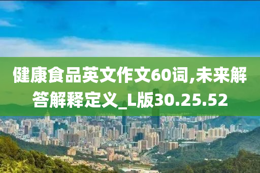 健康食品英文作文60词,未来解答解释定义_L版30.25.52