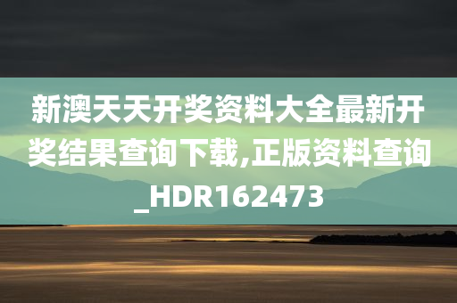 新澳天天开奖资料大全最新开奖结果查询下载,正版资料查询_HDR162473