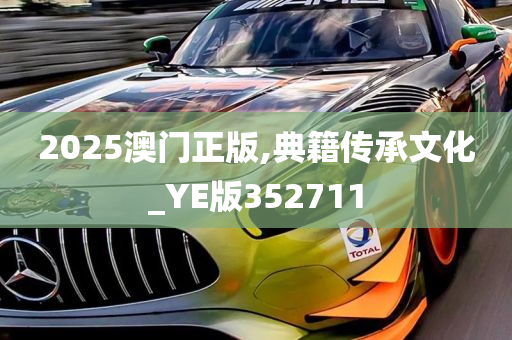 2025澳门正版,典籍传承文化_YE版352711