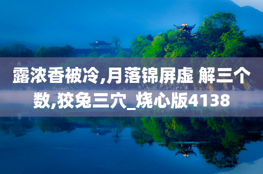 露浓香被冷,月落锦屏虚 解三个数,狡兔三穴_烧心版4138